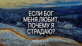Малахия 1. Если Бог меня любит почему я страдаю?  Мал. 11-5  Андрей Резуненко