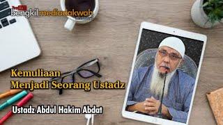 Kemuliaan Menjadi Seorang Ustadz  Ust Abdul Hakim Abdat