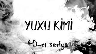 Yuxu Kimi 40-cı seriya