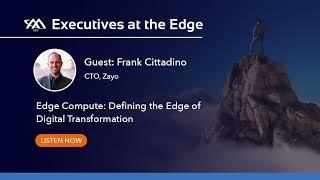 Executives at the Edge Episode - Edge Compute Defining the Edge of Digital Transformation