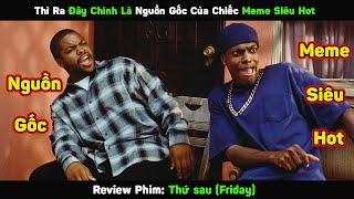 Thì Ra Đây Chính Là Nguồn Gốc Của Chiếc Meme Siêu Hot  Review Phim Thứ Sáu Friday