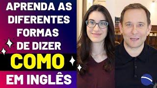 Aprenda as diferentes formas de dizer COMO em inglês