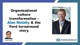 Organizational culture transformation - Alan Mulally & the Ford turnaround story