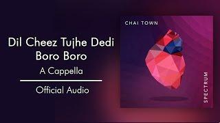 Chai Town - Dil Cheez Tujhe Dedi  Boro Boro Official Audio