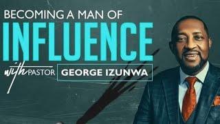 Becoming A Man Of Influence  Pastor George Izunwa