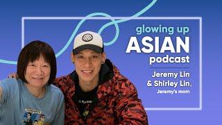 Glowing Up Asian Podcast – Episode 05 Jeremy Lin and his mom Shirley Lin