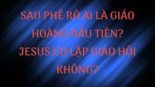 NGHĨA HIỆP VLOGS. SAU PHÊ RÔ LÀ GIÁO HOÀNG NÀO? GIÊ SU CÓ LẬP GIÁO HỘI ?