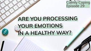 Are You Processing Your Emotions In A Healthy Way?