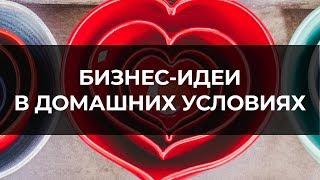 Бизнес-идеи в домашних условиях