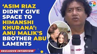 Asim Riaz DIDNT give space to Himanshi Khurana Anu Maliks Brother Abu Malik LAMENTS - Exclusive