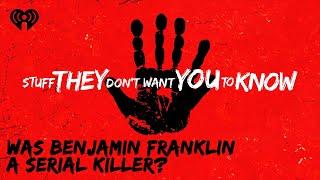 CLASSIC Was Benjamin Franklin a serial killer?  STUFF THEY DONT WANT YOU TO KNOW