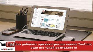 Как добавить администратора канала YouTube если нет такой возможности