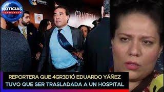 Reportera que 4gr3d1ó Eduardo Yáñez tuvo que ser trasladada a un hospital ¿está grave? #eduardoyañez