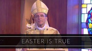 Easter Is True  Homily Bishop Robert P. Reed