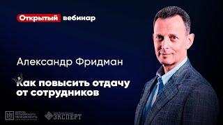 КАК ПОВЫСИТЬ ОТДАЧУ ОТ СОТРУДНИКОВ? Вебинар Александра Фридмана