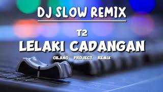 DJ LELAKI CADANGAN - T2 - Slow Remix -  Gilang Project Remix 