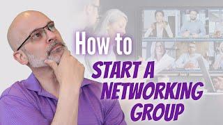 How To Start A Networking Group - Training From A Master