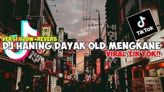 DJ Haning Dayak Old Mengkane Viral tik tok slow+reverb
