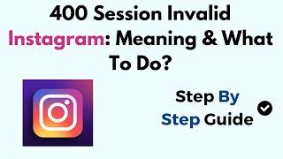 400 Session Invalid Instagram Meaning & What To Do?