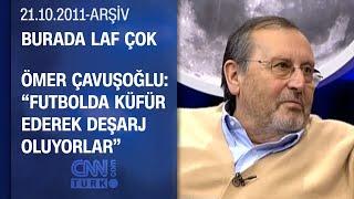 Ömer Çavuşoğlu Futbolun büyüsünü Türkiyede görmüyorum - Burada Laf Çok - 21.10.2011