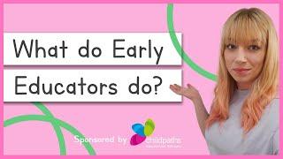 What do Early Educators do?  Childminders Nursery & EYFS staff  With Child Paths