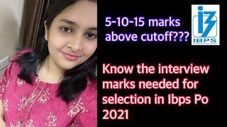 How much marks above cutoff you need for final selection in Ibps Po 2021??