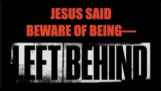 JESUS FINAL PUBLIC MESSAGE WAS--BEWARE OF BEING LEFT BEHIND WHEN GOD EVACUATES HIS CHURCH