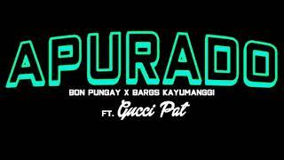 Bargs Kayumanggi & Bon Pungay - Apurado ft. Gucci Pat