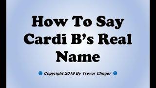 How To Say Cardi Bs Real Name