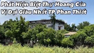 Hãi hùng ngôi biệt thự bỏ hoang của người đàn ông giàu nhất TP Phan Thiết xem mà Ớn Óc