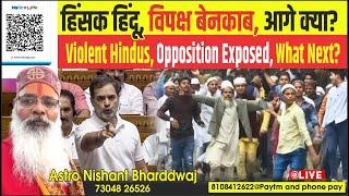 हिंसक हिंदू  विपक्ष बेनकाब आगे क्या ? Violent Hindus  opposition exposed what next ?