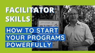 Facilitator Skills How To Start Your Programs Powerfully - Facilitator Tips Episode 5