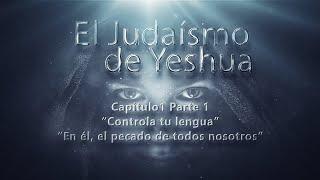 El Judaísmo de Yeshua CAP 1 parte 1 Controla tu lengua En él el pecado de todos nosotros