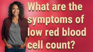 What are the symptoms of low red blood cell count?