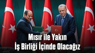 Mısır ile Yakın İş Birliği İçinde Olacağız