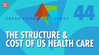 The Structure & Cost of US Health Care Crash Course Sociology #44