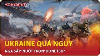 Toàn cảnh thế giới 59 Ukraine thất bại ê chề tại Kursk sắp mất trắng Donetsk vào tay Nga?  VN+