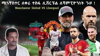 Manchester United VS Liverpool ማንቸስተር ለቀሪ ተስፋ ሊቨርፑል ለሻምፒዮንነት ጉዞ  Fikir Yilkal Tribune Sport