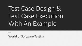 Test Case Design & Test Case Execution With An Example  Software Testing