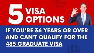 5 Visa Options if You Are 36 or Over and Cant Qualify for the 485 Graduate Visa