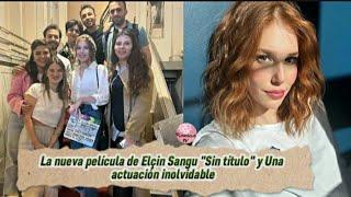 La nueva película de Elcin Sangu Sin título y Una actuación inolvidable #elcinsangu #barisarduc