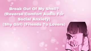 Break Out Of My Shell? Reverse Comfort Audio For Social Anxiety Shy Girl Friends To Lovers F4M