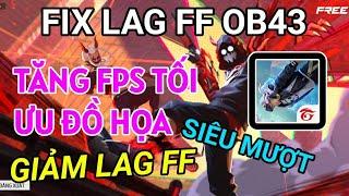 FIX LAG FREE FIRE OB43 GIẢM LAG TỐI ƯU ĐỒ HỌA TĂNG FPS SIÊU MƯỢT