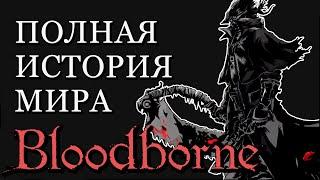 ПОЛНАЯ ИСТОРИЯ МИРА Bloodborne разбор сюжет лор бладборн