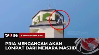 Pria Niat Melompat dari Puncak Menara Masjid Dievakuasi Petugas  Kabar Utama Pagi tvOne