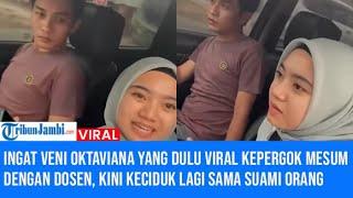 Ingat Veni Oktaviana yang Dulu Viral Kepergok Mesum dengan Dosen Kini Keciduk Lagi sama Suami Orang