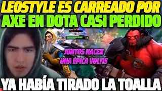  LEOSTYLE ES CARREADO POR UN AXE  JUNTOS HACEN UNA ÉPICA VOLTIS EN UN DOTA CASI PERDIDO 