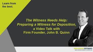 The Witness Needs Help Preparing a Witness for Deposition with Quinn Emanuel Founder John Quinn