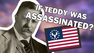 What if Theodore Roosevelt was Assassinated?