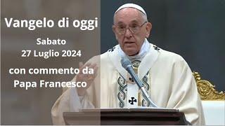 Vangelo di Oggi - Sabato 27 Luglio 2024 con commento da Papa Francesco